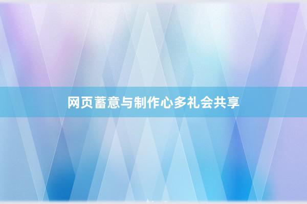 网页蓄意与制作心多礼会共享