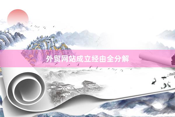 外贸网站成立经由全分解