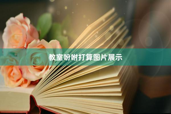 教室吩咐打算图片展示