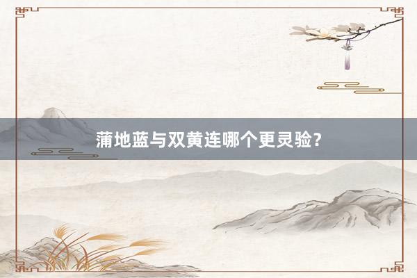 蒲地蓝与双黄连哪个更灵验？